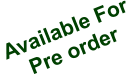 Available For Pre order