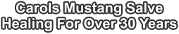 Carols Mustang Salve Healing For Over 30 Years