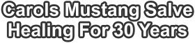 Carols Mustang Salve Healing For 30 Years
